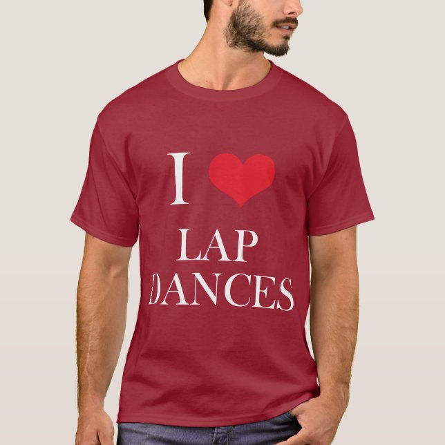 I Love Lap Dances T-Shirt (Front)