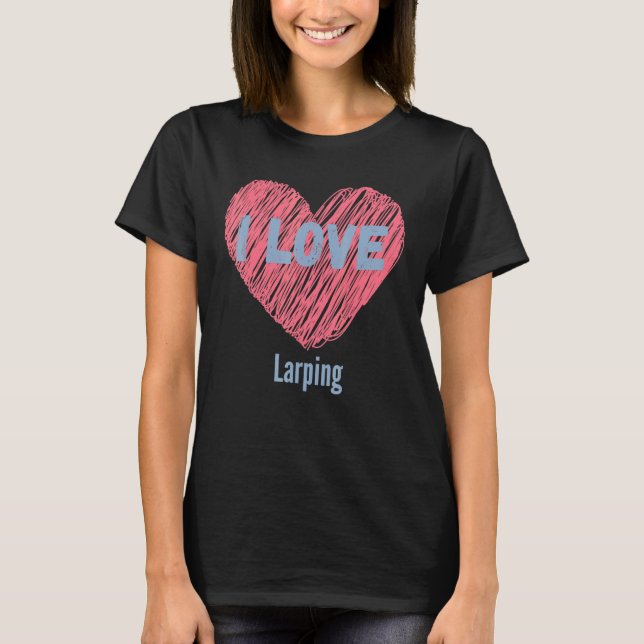 I Love Larping Heart Image Hobby Or Hobbyist T-Shirt (Front)