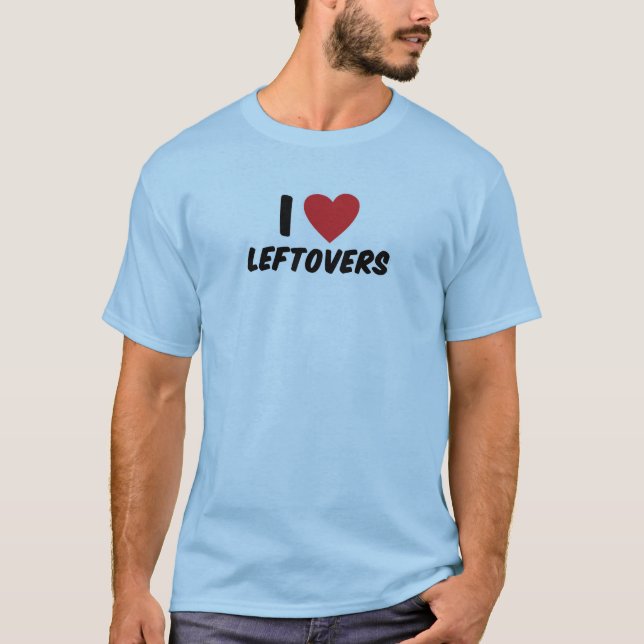 I Love Leftovers T-Shirt (Front)