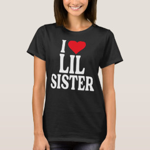 I Love Lil Sister, I Love My Lil Sister, I Heart L T-Shirt