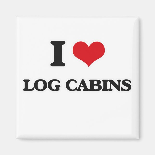 I Love Log Cabins Magnet (Front)
