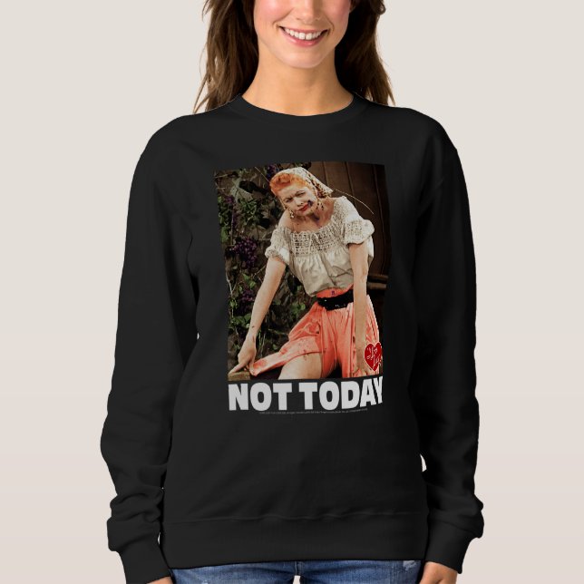 I Love Lucy Not Today Sweatshirt (Front)