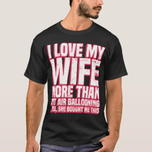 I Love Mah Wife More Than Hot Air Ballooning T-Shirt