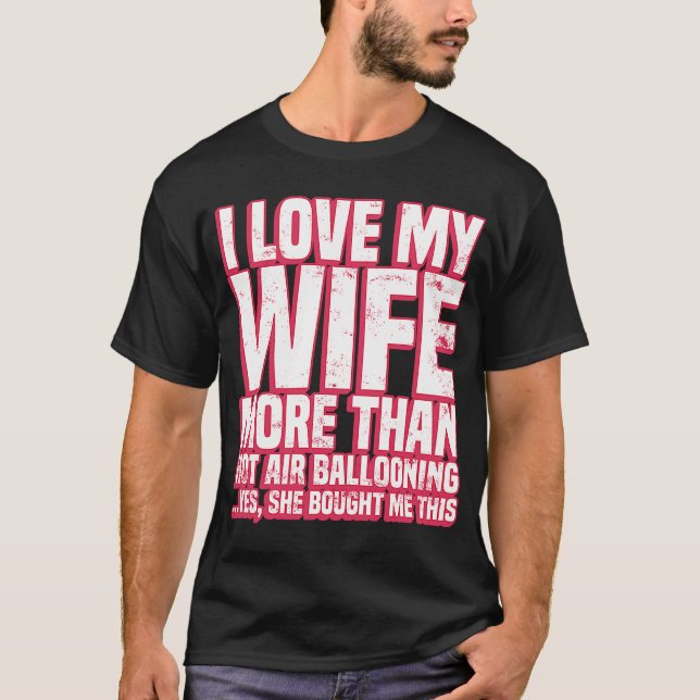 I Love Mah Wife More Than Hot Air Ballooning T-Shirt (Front)