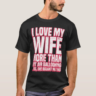 I Love Mah Wife More Than Hot Air Ballooning T-Shirt