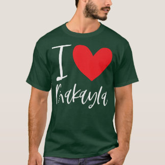I Love Makayla Name Personalised Girl Woman BFF Fr T-Shirt