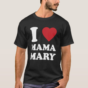 I Love Mama Mary, Catholic Christian Saying T-Shirt