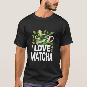 I Love Matcha Green Tea Lovers Design T-Shirt