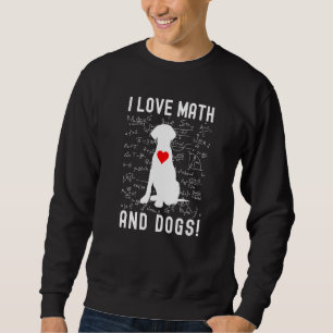 I Love Math And Dogs - Math Teacher, Math Lover, D Sweatshirt