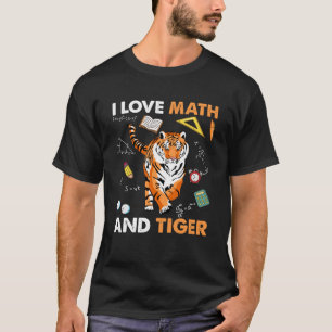 I love Math And Tiger Math Teachers & Tiger T-Shirt