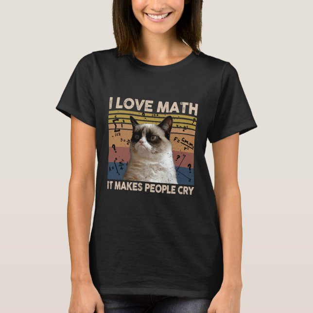 I Love Math It Makes People Cry Cat Lover  T-Shirt (Front)