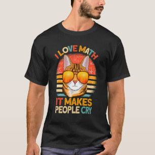 I Love Math It Makes People Cry cat Mathematics T-Shirt