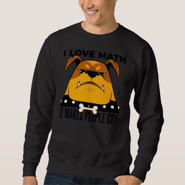 I Love Math It Makes People Cry Funny Pitbull For  Sweatshirt (Front)