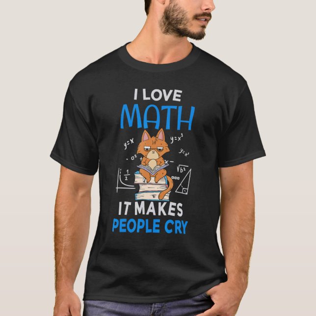 I love math  it makes people cry     moody cat T-Shirt (Front)