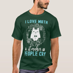 I Love Math It Makes People Cry T-Shirt
