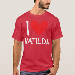 I Love Matilda Name Personalised Girl Woman BFF Fr T-Shirt
