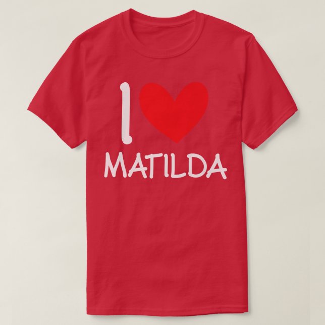 I Love Matilda Name Personalized Girl Woman BFF Fr T-Shirt (Design Front)