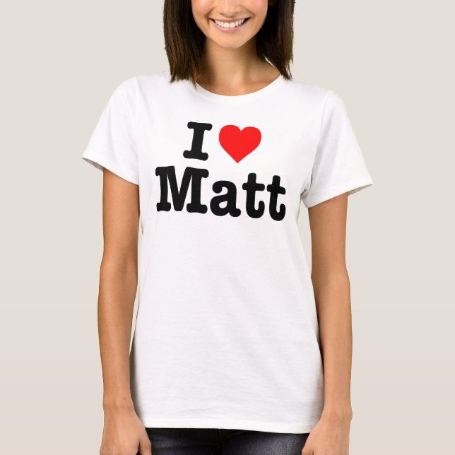 "I LOVE MATT" T-Shirt (Front)
