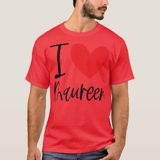 I Love Maureen Name Personalized Girl Woman BFF T-Shirt