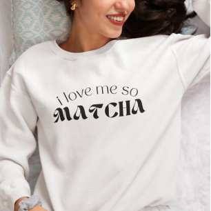 I Love Me So Matcha Sweatshirt