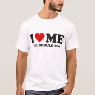 I Love Me You Should Too T-Shirt