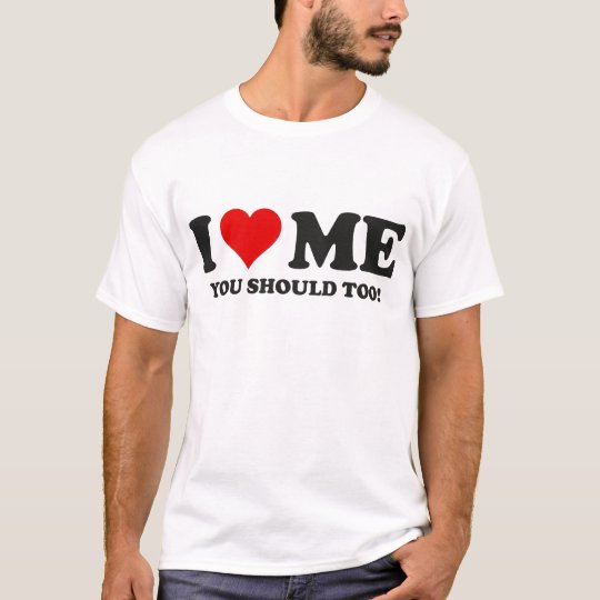 I Love Me You Should Too T-Shirt