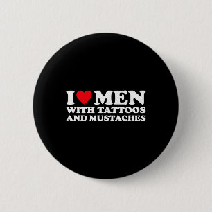 I Love Men With Tattoos And Moustaches  6 Cm Round Badge