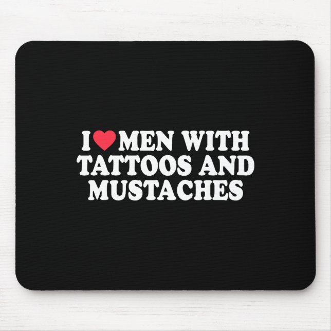 I Love Men With Tattoos And Mustaches Funny Quote  Mouse Mat (Front)