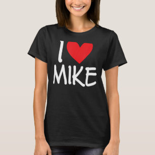 I Love Mike Name Personalised Men Guy BFF Friend H T-Shirt