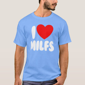 I Love MILFS Red Heart Love Hot Moms I Love MILFS  T-Shirt