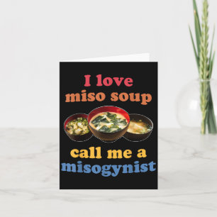 I Love Miso Soup Call Me A Misogynist Design  Card