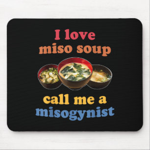 I Love Miso Soup Call Me A Misogynist Design Mouse Mat