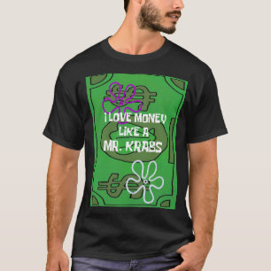 I Love Money Like A MR. KRABS T-Shirt