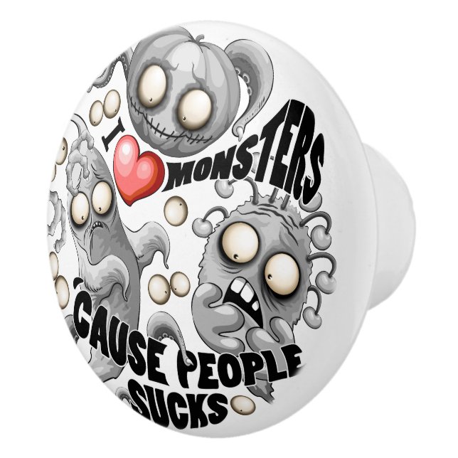 I Love Monsters 'cause People Sucks Ceramic Knob (Right)