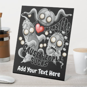 I Love Monsters 'cause People Sucks Pedestal Sign