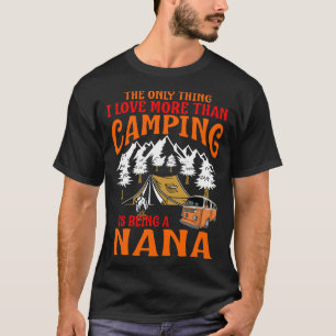 I Love More Than Camping Is Being A NANA T-Shirt