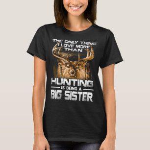 I love more than hunting is being BIG SISTER T-Shirt