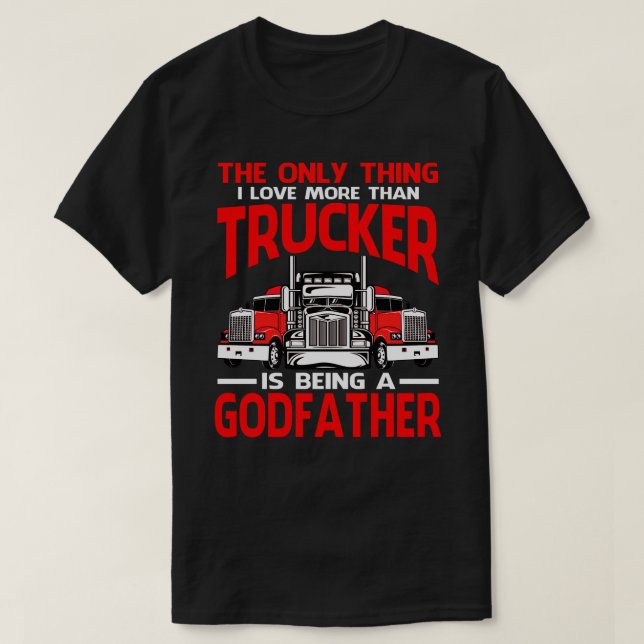 I Love More Than Trucker Is Being A GODFATHER Fath T-Shirt (Design Front)