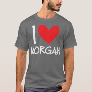 I Love Morgan Name Personalised Girl Woman BFF Fri T-Shirt