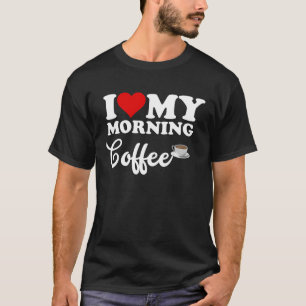 I Love Morning Coffee T-Shirt