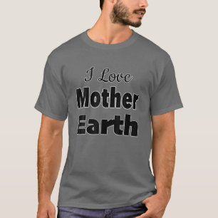 I Love Mother Earth T-Shirt