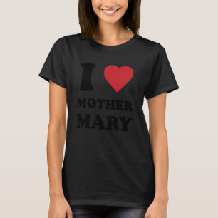 I Love Mother Mary, Catholic Christian Saying T-Shirt