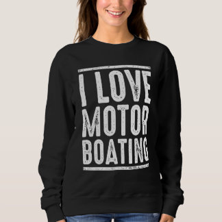 I Love Motor Boating  Captain Boating Sweatshirt