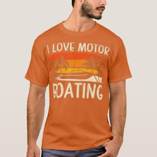 I Love Motor Boating Funny Boating Boater Lover Be T-Shirt