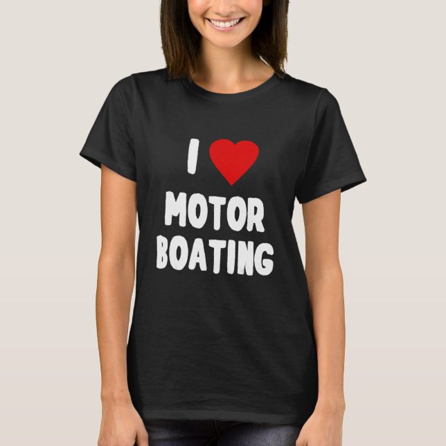 I Love Motor Boating T-Shirt (Front)