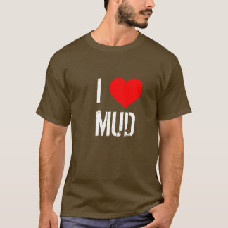 I LOVE MUD T-Shirt