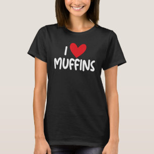 I Love Muffins   Graphic Print for Muffins fans T-Shirt