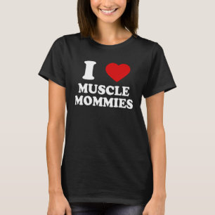 I Love Muscle Mommies I Heart Muscle Mommies Mus T-Shirt