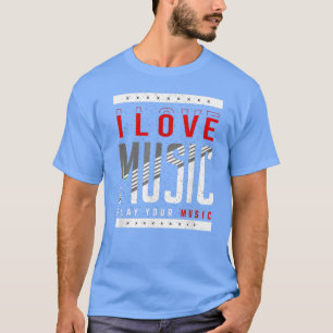 I Love Music Play Your Music Musical Music 1288 T-Shirt