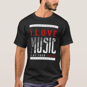 I Love Music Play Your Music Musical Music  T-Shirt